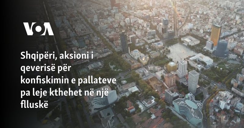 Aksioni i qeverisë për konfiskimin e pallateve pa leje kthehet në një flluskë sapuni